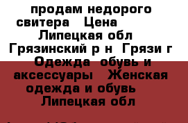 продам недорого свитера › Цена ­ 1 000 - Липецкая обл., Грязинский р-н, Грязи г. Одежда, обувь и аксессуары » Женская одежда и обувь   . Липецкая обл.